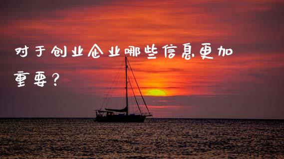 对于创业企业哪些信息更加重要？_https://wap.yjjixie.cn_证券市场_第1张