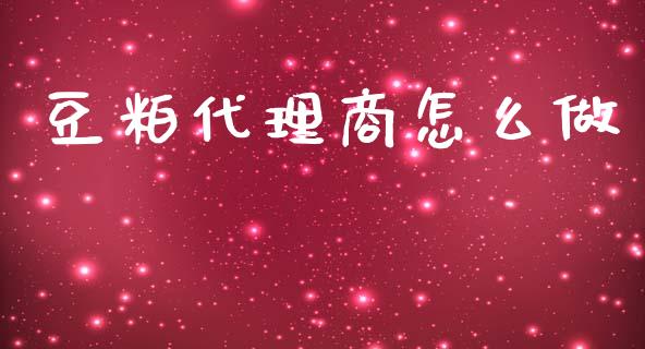 豆粕代理商怎么做_https://wap.yjjixie.cn_保险理财_第1张