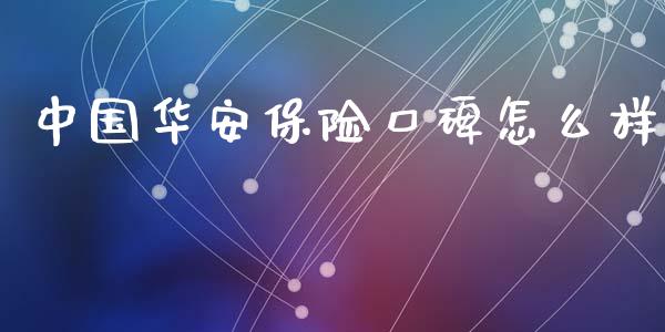 中国华安保险口碑怎么样_https://wap.yjjixie.cn_商业资讯_第1张