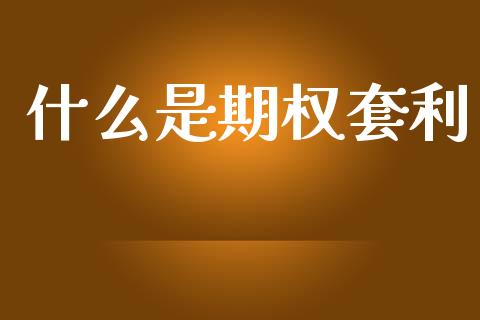 什么是期权套利_https://wap.yjjixie.cn_商业资讯_第1张