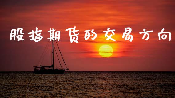 股指期货的交易方向_https://wap.yjjixie.cn_港股行情_第1张