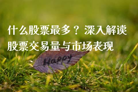 什么股票最多？ 深入解读股票交易量与市场表现_https://wap.yjjixie.cn_保险理财_第1张