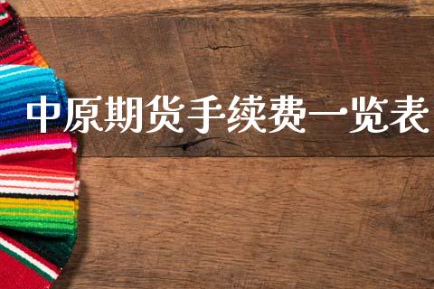 中原期货手续费一览表_https://wap.yjjixie.cn_证券市场_第1张