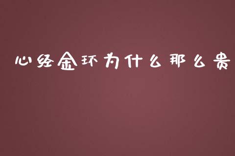 心经金环为什么那么贵_https://wap.yjjixie.cn_商业资讯_第1张