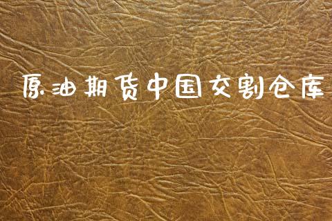 原油期货中国交割仓库_https://wap.yjjixie.cn_证券市场_第1张