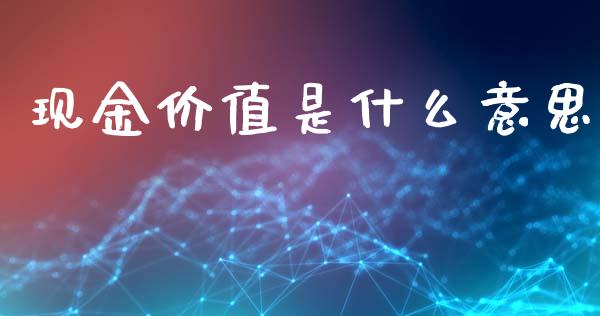 现金价值是什么意思_https://wap.yjjixie.cn_保险理财_第1张