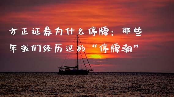 方正证券为什么停牌：那些年我们经历过的“停牌潮”_https://wap.yjjixie.cn_证券市场_第1张
