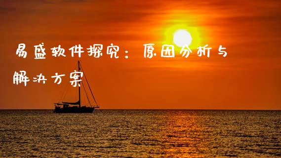 易盛软件探究：原因分析与解决方案_https://wap.yjjixie.cn_保险理财_第1张