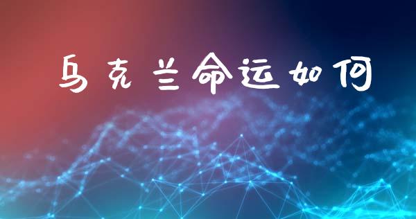 乌克兰命运如何_https://wap.yjjixie.cn_保险理财_第1张