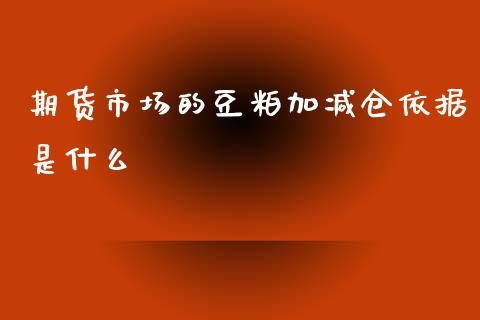期货市场的豆粕加减仓依据是什么_保险理财_第1张_商业资讯_保险理财_证券市场_港股行情 期货市场的豆粕加减仓依据是什么_https://wap.yjjixie.cn_保险理财_第1张