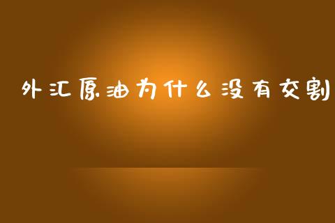 外汇原油为什么没有交割_https://wap.yjjixie.cn_港股行情_第1张
