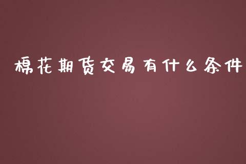 棉花期货交易有什么条件_https://wap.yjjixie.cn_港股行情_第1张