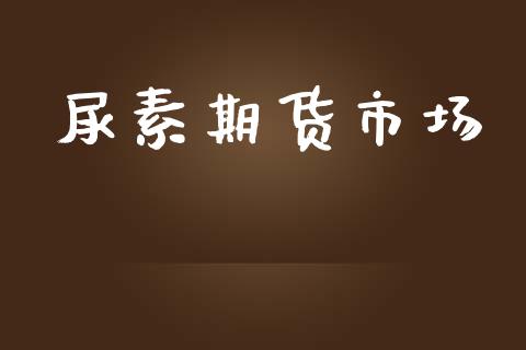 尿素期货市场_https://wap.yjjixie.cn_港股行情_第1张