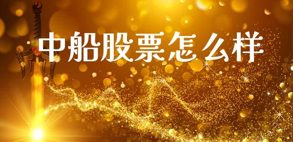 中船股票怎么样_https://wap.yjjixie.cn_港股行情_第1张
