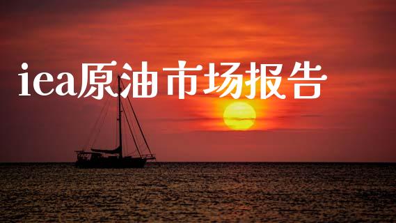 iea原油市场报告_https://wap.yjjixie.cn_商业资讯_第1张