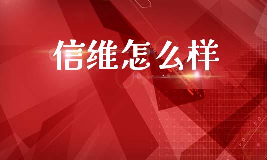 信维怎么样_https://wap.yjjixie.cn_港股行情_第1张