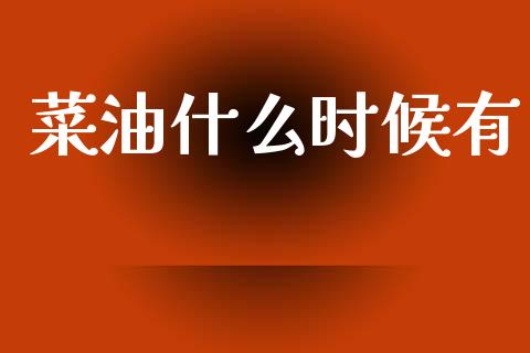 菜油什么时候有_https://wap.yjjixie.cn_港股行情_第1张