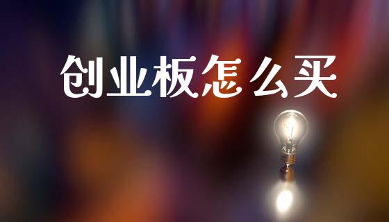 创业板怎么买_https://wap.yjjixie.cn_保险理财_第1张
