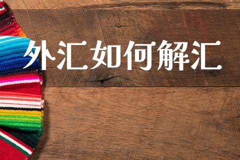 外汇如何解汇_https://wap.yjjixie.cn_证券市场_第1张
