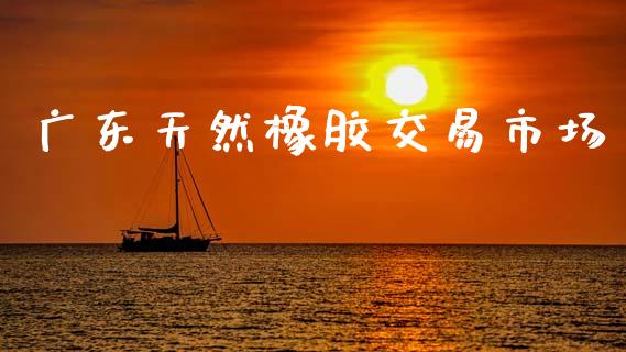广东天然橡胶交易市场_https://wap.yjjixie.cn_商业资讯_第1张