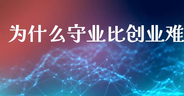 为什么守业比创业难_https://wap.yjjixie.cn_港股行情_第1张