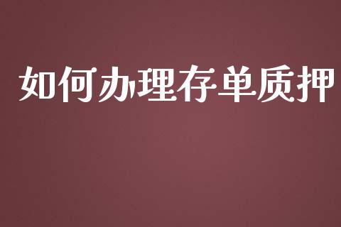 如何办理存单质押_https://wap.yjjixie.cn_保险理财_第1张