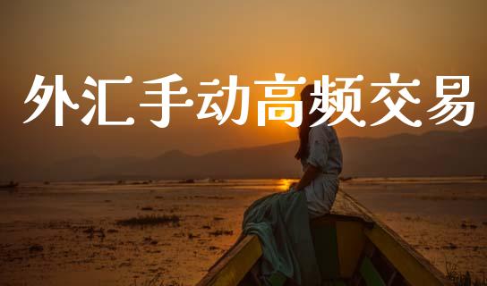 外汇手动高频交易_https://wap.yjjixie.cn_商业资讯_第1张