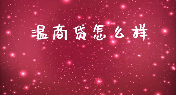 温商贷怎么样_https://wap.yjjixie.cn_证券市场_第1张